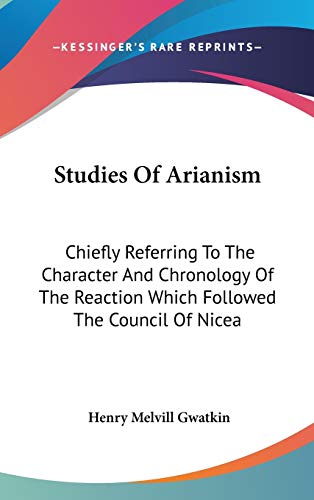 9780548207031: Studies of Arianism: Chiefly Referring to the Character and Chronology of the Reaction Which Followed the Council of Nicea