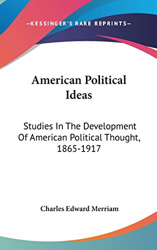 American Political Ideas : Studies in the Development of American Political Thought, 1865-1917 - Merriam, Charles Edw