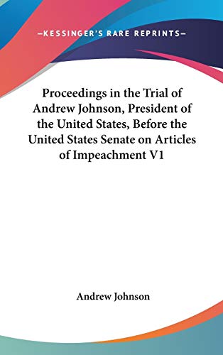 Proceedings in the Trial of Andrew Johnson, President of the United States, Before the United States Senate on Articles of Impeachment V1 (9780548211922) by Johnson, Andrew