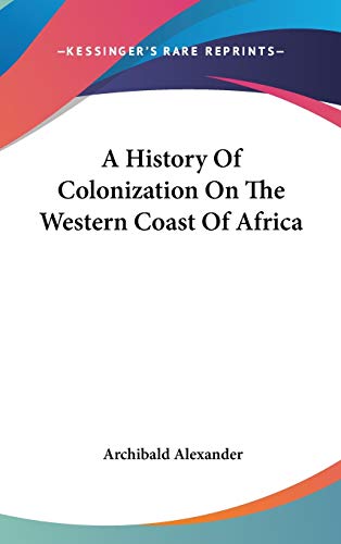 A History Of Colonization On The Western Coast Of Africa (9780548212110) by Alexander, Archibald