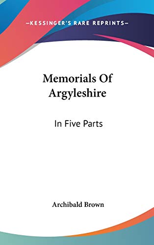 Memorials Of Argyleshire: In Five Parts (9780548212141) by Brown, Archibald