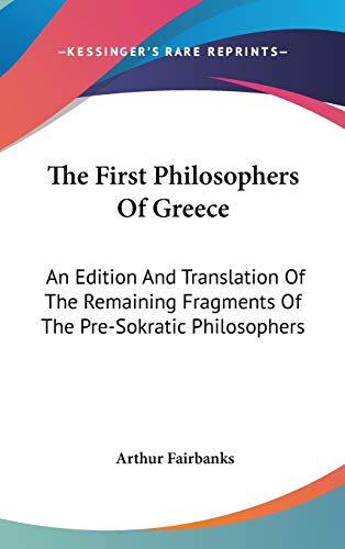 The First Philosophers Of Greece: An Edition And Translation Of The Remaining Fragments Of The Pre-Sokratic Philosophers (9780548212271) by Fairbanks, Arthur