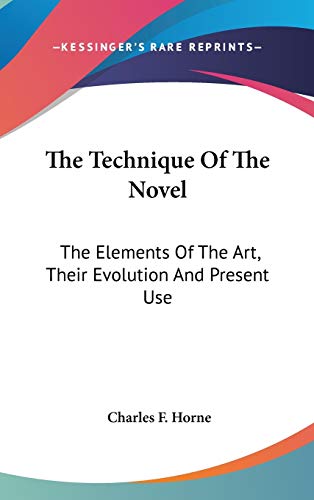 The Technique Of The Novel: The Elements Of The Art, Their Evolution And Present Use (9780548213582) by Horne, Charles F