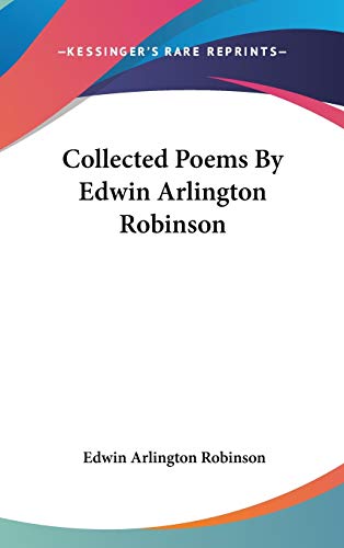 Collected Poems By Edwin Arlington Robinson (9780548214275) by Robinson, Edwin Arlington