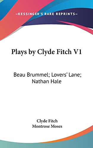 Plays by Clyde Fitch V1: Beau Brummel; Lovers' Lane; Nathan Hale (9780548214404) by Fitch, Clyde