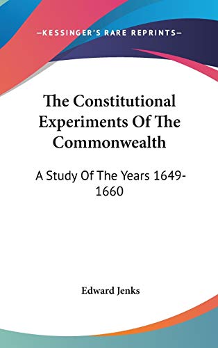 The Constitutional Experiments Of The Commonwealth: A Study Of The Years 1649-1660 (9780548215401) by Jenks, Edward