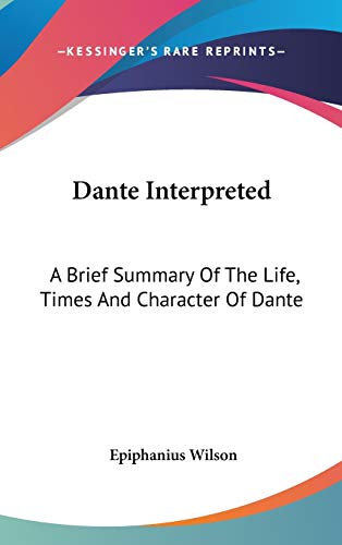 Dante Interpreted: A Brief Summary Of The Life, Times And Character Of Dante (9780548215982) by Wilson, Epiphanius