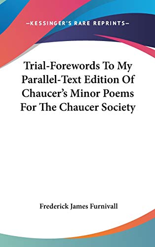 Trial-Forewords To My Parallel-Text Edition Of Chaucer's Minor Poems For The Chaucer Society (9780548216934) by Furnivall, Frederick James