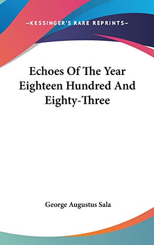 Echoes Of The Year Eighteen Hundred And Eighty-Three (9780548217245) by Sala, George Augustus