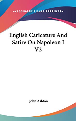 English Caricature And Satire On Napoleon I V2 (9780548220559) by Ashton, University Lecturer In New Testament Studies John