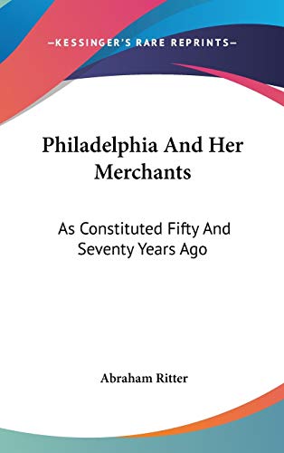 9780548222775: Philadelphia And Her Merchants: As Constituted Fifty And Seventy Years Ago