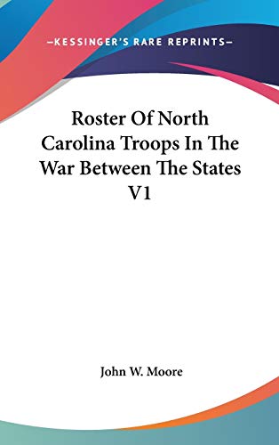 Roster Of North Carolina Troops In The War Between The States V1 (9780548225424) by Moore, John W
