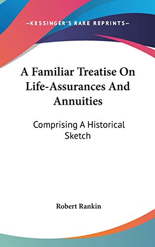 A Familiar Treatise On Life-Assurances And Annuities: Comprising A Historical Sketch (9780548225752) by Rankin, Robert