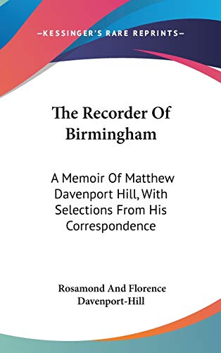 9780548225936: The Recorder Of Birmingham: A Memoir Of Matthew Davenport Hill, With Selections From His Correspondence