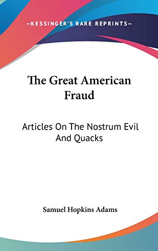 The Great American Fraud: Articles On The Nostrum Evil And Quacks (9780548226278) by Adams, Samuel Hopkins