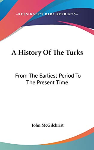 9780548228265: A History Of The Turks: From The Earliest Period To The Present Time
