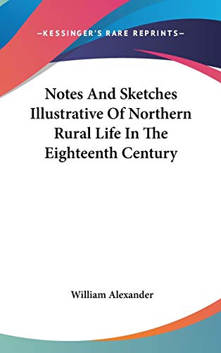 Notes And Sketches Illustrative Of Northern Rural Life In The Eighteenth Century (9780548228753) by Alexander, William