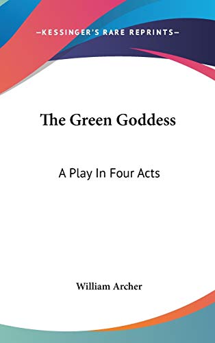The Green Goddess: A Play In Four Acts (9780548228845) by Archer, William
