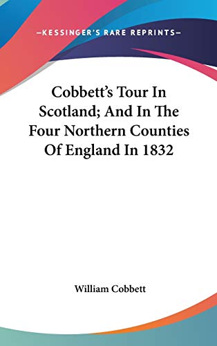 9780548229033: Cobbett's Tour In Scotland; And In The Four Northern Counties Of England In 1832