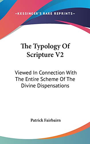 The Typology Of Scripture V2: Viewed In Connection With The Entire Scheme Of The Divine Dispensations (9780548230510) by Fairbairn, Patrick