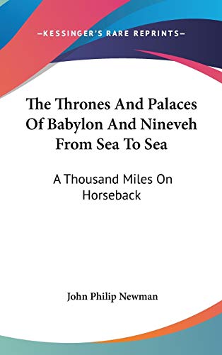 9780548235027: The Thrones And Palaces Of Babylon And Nineveh From Sea To Sea: A Thousand Miles On Horseback