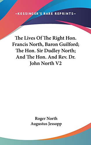 The Lives Of The Right Hon. Francis North, Baron Guilford; The Hon. Sir Dudley North; And The Hon. And Rev. Dr. John North V2 (9780548237304) by North, Roger