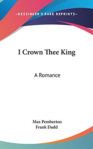 I Crown Thee King: A Romance (9780548237908) by Pemberton, Max
