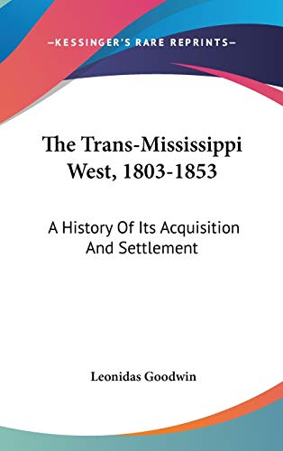 THE TRANS-MISSISSIPPI WEST, 1803-1853: A - GOODWIN, LEONIDAS