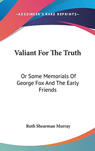 9780548241264: Valiant For The Truth: Or Some Memorials Of George Fox And The Early Friends