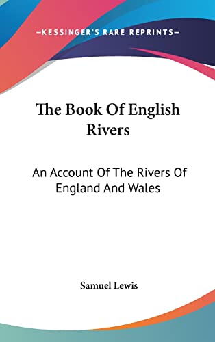 The Book Of English Rivers: An Account Of The Rivers Of England And Wales (9780548244579) by Lewis, Samuel