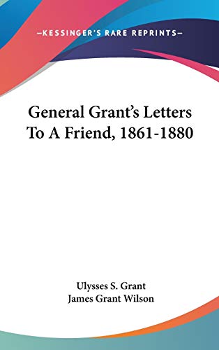 General Grant's Letters To A Friend, 1861-1880 (9780548244821) by Grant, Ulysses S