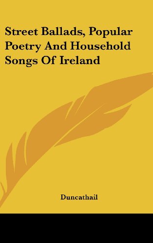 9780548246108: Street Ballads, Popular Poetry and Household Songs of Ireland