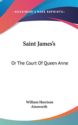 Saint James's: Or The Court Of Queen Anne (9780548247860) by Ainsworth, William Harrison