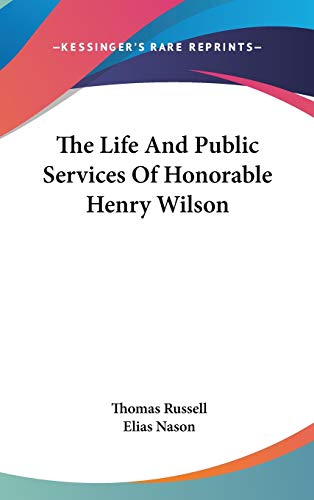 The Life And Public Services Of Honorable Henry Wilson (9780548250167) by Russell, Thomas; Nason, Elias