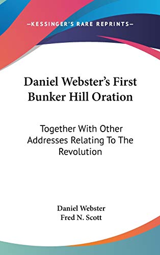 Daniel Webster's First Bunker Hill Oration: Together With Other Addresses Relating To The Revolution (9780548251171) by Webster, Daniel