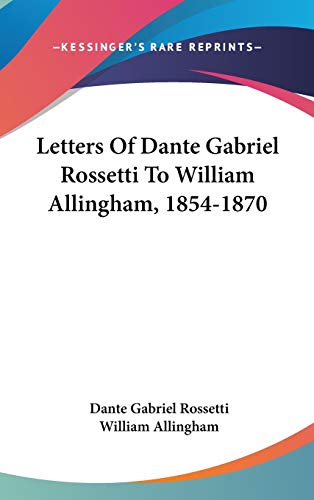 Letters Of Dante Gabriel Rossetti To William Allingham, 1854-1870 (9780548251812) by Rossetti, Dante Gabriel; Allingham, William