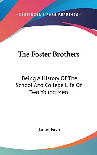 The Foster Brothers: Being A History Of The School And College Life Of Two Young Men (9780548252352) by Payn, James