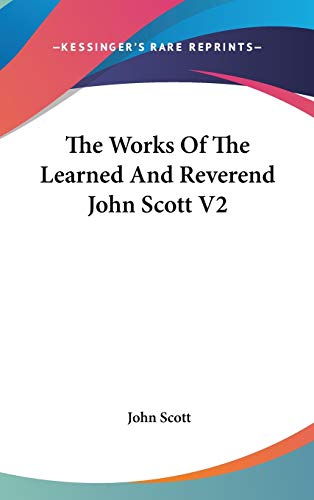 The Works Of The Learned And Reverend John Scott V2 (9780548256107) by Scott, John