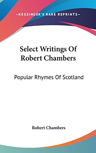 Select Writings Of Robert Chambers: Popular Rhymes Of Scotland (9780548258699) by Chambers, Robert