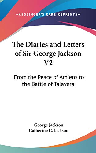 The Diaries and Letters of Sir George Jackson V2: From the Peace of Amiens to the Battle of Talavera (9780548259115) by Jackson, George Bsc