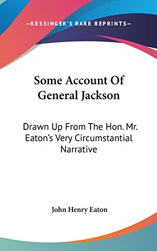 Some Account Of General Jackson: Drawn Up From The Hon. Mr. Eaton's Very Circumstantial Narrative (9780548259399) by Eaton, John Henry