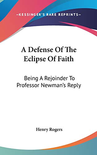 A Defense Of The Eclipse Of Faith: Being A Rejoinder To Professor Newman's Reply (9780548260036) by Rogers, Henry