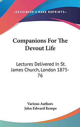 Companions For The Devout Life: Lectures Delivered In St. James Church, London 1875-76 (9780548260296) by Various Authors