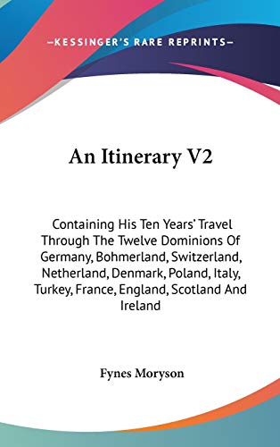 9780548263105: An Itinerary V2: Containing His Ten Years' Travel Through The Twelve Dominions Of Germany, Bohmerland, Switzerland, Netherland, Denmark, Poland, Italy, Turkey, France, England, Scotland And Ireland