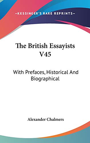 The British Essayists V45: With Prefaces, Historical And Biographical (9780548263662) by Chalmers, Alexander
