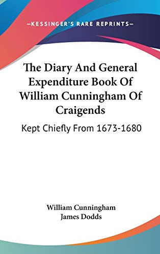 The Diary And General Expenditure Book Of William Cunningham Of Craigends: Kept Chiefly From 1673-1680 (9780548266014) by Cunningham, William