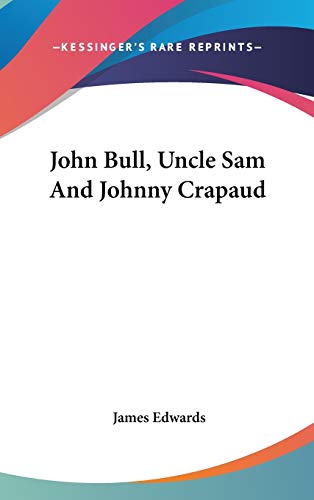 John Bull, Uncle Sam And Johnny Crapaud (9780548270608) by Edwards, James