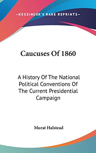 Stock image for Caucuses Of 1860: A History Of The National Political Conventions Of The Current Presidential Campaign for sale by ALLBOOKS1