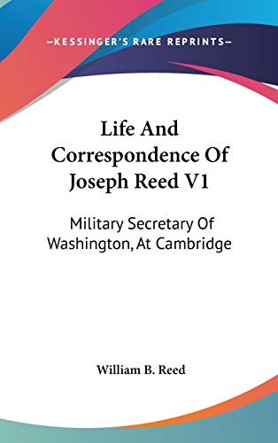 Life And Correspondence Of Joseph Reed V1: Military Secretary Of Washington, At Cambridge (9780548272992) by Reed, William B