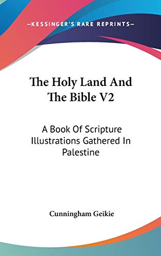 The Holy Land And The Bible V2: A Book Of Scripture Illustrations Gathered In Palestine (9780548273081) by Geikie, Cunningham